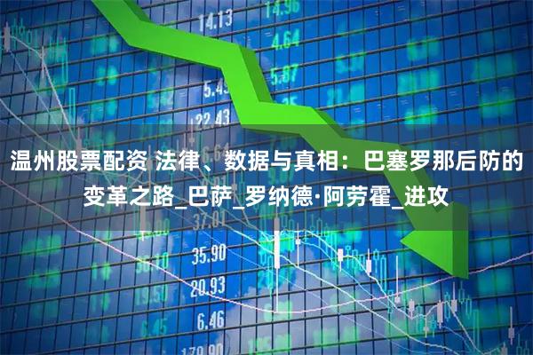 温州股票配资 法律、数据与真相：巴塞罗那后防的变革之路_巴萨_罗纳德·阿劳霍_进攻